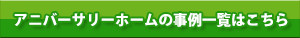 アニバーサリーホームの事例一覧はこちら