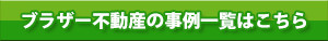 ブラザー不動産の事例一覧はこちら
